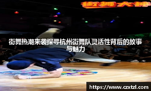 街舞热潮来袭探寻杭州街舞队灵活性背后的故事与魅力