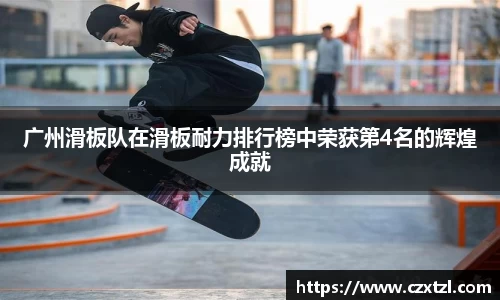 广州滑板队在滑板耐力排行榜中荣获第4名的辉煌成就